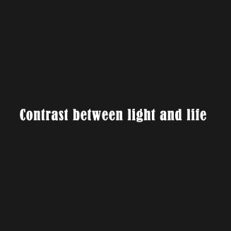 Contrast between light and life